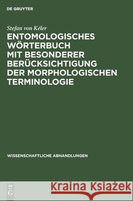 Entomologisches Wörterbuch Mit Besonderer Berücksichtigung Der Morphologischen Terminologie Stefan Von Kéler 9783112530597 De Gruyter