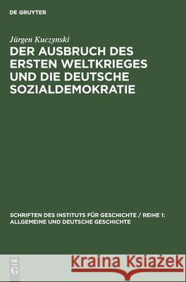 Der Ausbruch Des Ersten Weltkrieges Und Die Deutsche Sozialdemokratie: Chronik Und Analyse Kuczynski, Jürgen 9783112530658