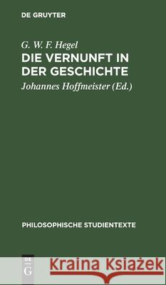 Die Vernunft in Der Geschichte G W F Hegel, Gottfried Stiehler, Johannes Hoffmeister 9783112530870 De Gruyter