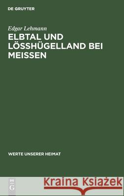 Elbtal Und Lösshügelland Bei Meissen: Ergebnisse Der Heimatkundlichen Bestandsaufnahme in Den Gebieten Von Hirschstein Und Meissen Edgar Lehmann 9783112531136