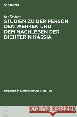 Studien zu der Person, den Werken und dem Nachleben der Dichterin Kassia Ilse Rochow 9783112531297 De Gruyter