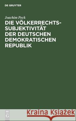 Die Völkerrechtssubjektivität Der Deutschen Demokratischen Republik Joachim Peck 9783112533093