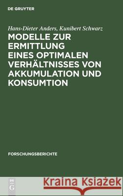 Modelle zur Ermittlung eines optimalen Verhältnisses von Akkumulation und Konsumtion Hans-Dieter Kunibert Anders Schwarz, Kunibert Schwarz 9783112533819 De Gruyter