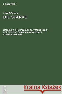 Hauptgruppe 2: Technologie Der Getreidestärken Und Sonstiger Stärkerohstoffe Max Ulmann, No Contributor 9783112534076 De Gruyter