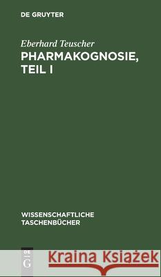 Pharmakognosie, Teil I Eberhard Teuscher 9783112534793 De Gruyter