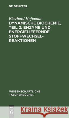 Dynamische Biochemie, Teil 2: Enzyme Und Energieliefernde Stoffwechselreaktionen Hofmann, Eberhard 9783112534892 de Gruyter