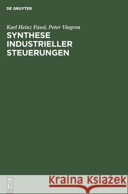 Synthese Industrieller Steuerungen: Kombinatorische Schaltungen, Speicherschaltungen, Asynchrone Sequentielle Schaltungen Karl Heinz Peter Fasol Vingron, Peter Vingron 9783112535097 De Gruyter