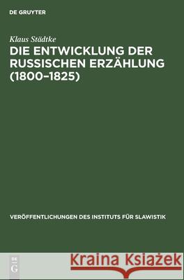 Die Entwicklung Der Russischen Erzählung (1800-1825): Eine Gattungsgeschichtliche Untersuchung Städtke, Klaus 9783112535370 de Gruyter