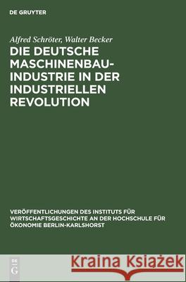 Die Deutsche Maschinenbauindustrie in Der Industriellen Revolution Alfred Walter Schröter Becker, Walter Becker 9783112535516