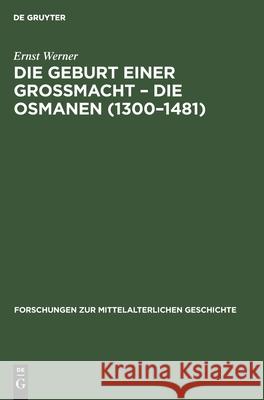 Die Geburt Einer Grossmacht - Die Osmanen (1300-1481) Werner, Ernst 9783112535752 de Gruyter