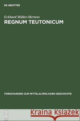 Regnum Teutonicum: Aufkommen Und Verbreitung Der Deutschen Reichs- Und Königsauffassung Im Früheren Mittelalter Müller-Mertens, Eckhard 9783112535851 de Gruyter