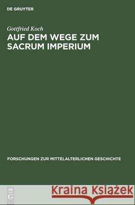 Auf dem Wege zum Sacrum Imperium Gottfried Koch 9783112535936 De Gruyter