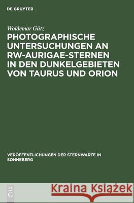 Photographische Untersuchungen an Rw-Aurigae-Sternen in Den Dunkelgebieten Von Taurus Und Orion Woldemar Gütz 9783112536315 De Gruyter