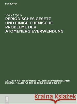 Periodisches Gesetz Und Einige Chemische Probleme Der Atomenergieverwendung: Drei Vorträge Viktor I Spicin 9783112537039 De Gruyter