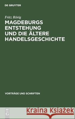 Magdeburgs Entstehung und die ältere Handelsgeschichte Fritz Rörig 9783112537336 De Gruyter