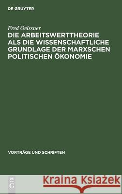 Die Arbeitswerttheorie ALS Die Wissenschaftliche Grundlage Der Marxschen Politischen Ökonomie Oelssner, Fred 9783112537411