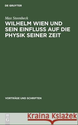 Wilhelm Wien Und Sein Einfluss Auf Die Physik Seiner Zeit Steenbeck, Max 9783112537534