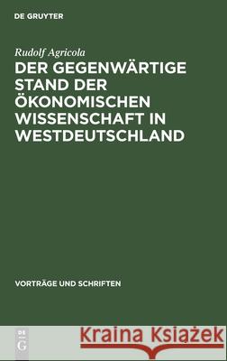 Der Gegenwärtige Stand Der Ökonomischen Wissenschaft in Westdeutschland Rudolf Agricola 9783112537930 De Gruyter