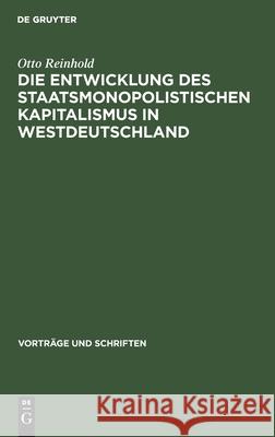 Die Entwicklung Des Staatsmonopolistischen Kapitalismus in Westdeutschland Reinhold, Otto 9783112538012