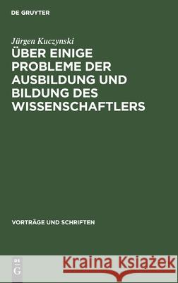 Über Einige Probleme Der Ausbildung Und Bildung Des Wissenschaftlers Kuczynski, Jürgen 9783112538111 de Gruyter