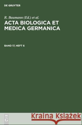 ACTA Biologica Et Medica Germanica. Band 17, Heft 6 R Baumann, H Dutz, A Graffi, No Contributor 9783112540510 De Gruyter