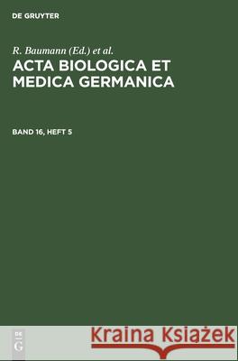 ACTA Biologica Et Medica Germanica. Band 16, Heft 5 R Baumann, H Dutz, A Graffi, No Contributor 9783112540718