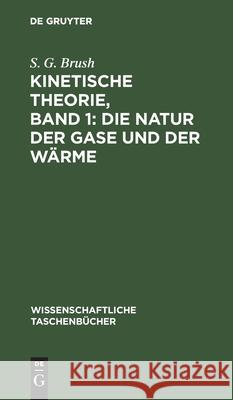 Kinetische Theorie, Band 1: Die Natur Der Gase Und Der Wärme: Einführung Und Originaltexte Brush, S. G. 9783112541012 de Gruyter