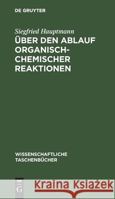 Über Den Ablauf Organisch-Chemischer Reaktionen Hauptmann, Siegfried 9783112541074 de Gruyter