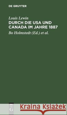 Durch Die USA Und Canada Im Jahre 1887: Ein Tagebuch Louis Lewin, Bo Holmstedt, Karlheinz Lohs 9783112541555 De Gruyter