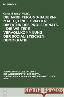 Die Arbeiter-Und-Bauern-Macht, Eine Form Der Diktatur Des Proletariats. - Die Weitere Vervollkommnung Der Sozialistischen Demokratie Schüßler, Gerhard 9783112542118 de Gruyter