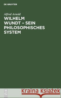 Wilhelm Wundt - Sein Philosophisches System Alfred Arnold 9783112544136