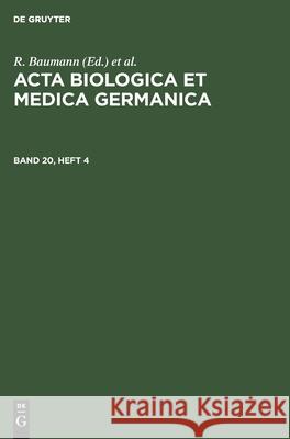 ACTA Biologica Et Medica Germanica. Band 20, Heft 4 R Baumann, H Dutz, A Graffi, No Contributor 9783112544716