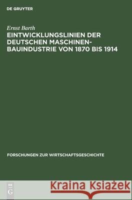 Eintwicklungslinien Der Deutschen Maschinenbauindustrie Von 1870 Bis 1914 Ernst Barth 9783112544839 De Gruyter