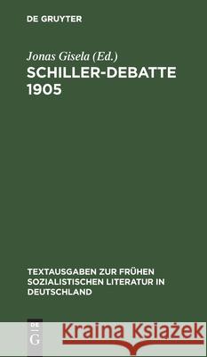 Schiller-Debatte 1905: Dokumente Zur Literaturtheorie Und Literaturkritik Der Revolutionären Deutschen Sozialdemokratie Gisela, Jonas 9783112545317