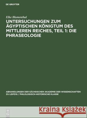 Untersuchungen Zum Ägyptischen Königtum Des Mittleren Reiches, Teil 1: Die Phraseologie Blumenthal, Elke 9783112545331 de Gruyter