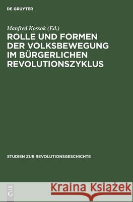 Rolle Und Formen Der Volksbewegung Im Bürgerlichen Revolutionszyklus Kossok, Manfred 9783112545751 de Gruyter