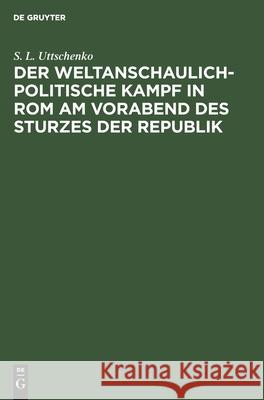 Der Weltanschaulich-Politische Kampf in ROM Am Vorabend Des Sturzes Der Republik S L Uttschenko, Erich Salewski 9783112545959