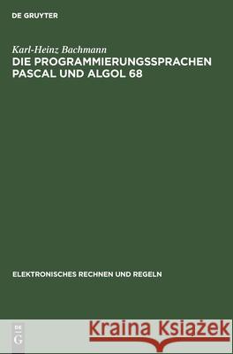 Die Programmierungssprachen Pascal Und ALGOL 68 Karl-Heinz Bachmann 9783112546215