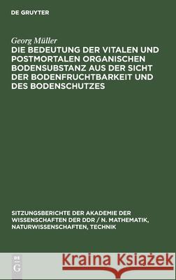 Die Bedeutung Der Vitalen Und Postmortalen Organischen Bodensubstanz Aus Der Sicht Der Bodenfruchtbarkeit Und Des Bodenschutzes Müller, Georg 9783112547618 de Gruyter