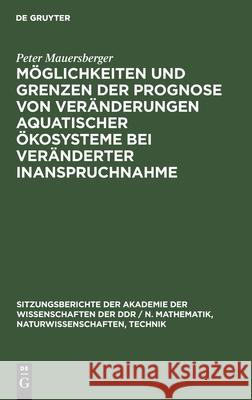 Möglichkeiten Und Grenzen Der Prognose Von Veränderungen Aquatischer Ökosysteme Bei Veränderter Inanspruchnahme Peter Mauersberger 9783112547656 De Gruyter