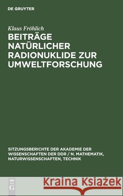 Beiträge natürlicher Radionuklide zur Umweltforschung Klaus Fröhlich 9783112547670 De Gruyter