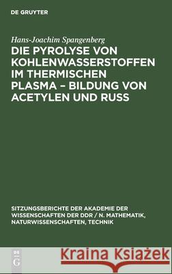 Die Pyrolyse Von Kohlenwasserstoffen Im Thermischen Plasma - Bildung Von Acetylen Und Ruß Hans-Joachim Spangenberg 9783112547731