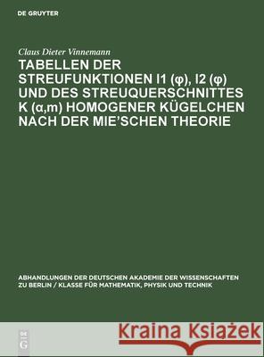 Tabellen Der Streufunktionen I1 (φ), I2 (φ) Und Des Streuquerschnittes K (α, M) Homogener Kügelchen Nach Der Mie'schen Theorie: Brechun Giese, Richard-Heinrich 9783112550311 de Gruyter