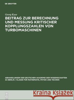 Beitrag zur Berechnung und Messung kritischer Kopplungszahlen von Turbomaschinen Georg Kuse 9783112550373 De Gruyter