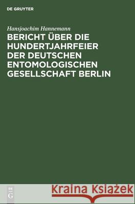 Bericht Über Die Hundertjahrfeier Der Deutschen Entomologischen Gesellschaft Berlin: 30. September Bis 5. Oktober 1956 Hannemann, Hansjoachim 9783112551073 de Gruyter