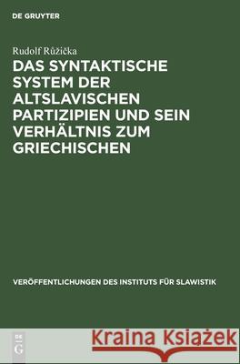 Das syntaktische System der altslavischen Partizipien und sein Verhältnis zum Griechischen Rudolf Růzička 9783112554876 De Gruyter