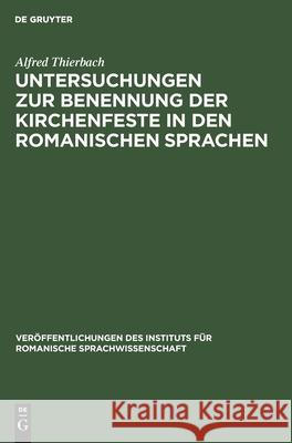 Untersuchungen zur Benennung der Kirchenfeste in den romanischen Sprachen Alfred Thierbach 9783112555019 De Gruyter