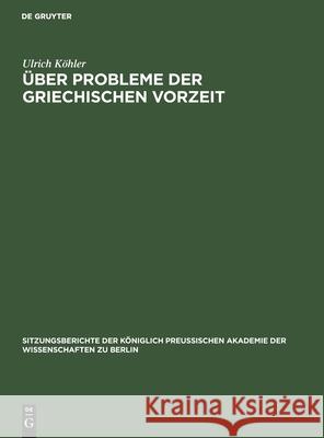Über Probleme Der Griechischen Vorzeit Ulrich Köhler 9783112555996 De Gruyter