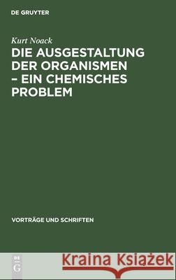 Die Ausgestaltung Der Organismen - Ein Chemisches Problem Kurt Noack 9783112558492