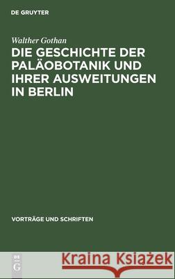 Die Geschichte der Paläobotanik und Ihrer Ausweitungen in Berlin Walther Gothan 9783112558553 De Gruyter